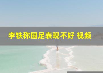 李铁称国足表现不好 视频